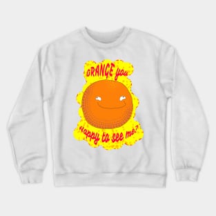 Orange You Happy To See Me? Crewneck Sweatshirt